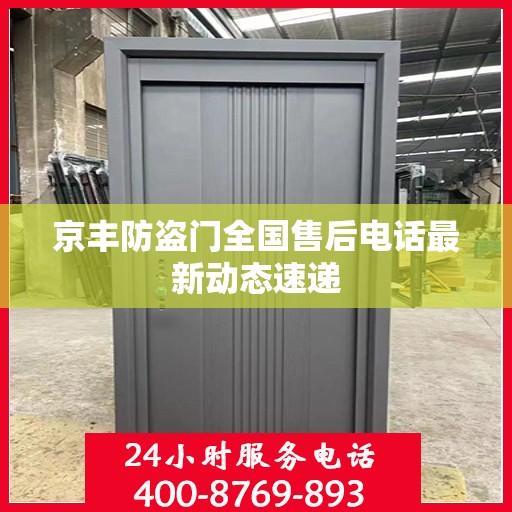 京丰防盗门全国售后电话最新动态速递