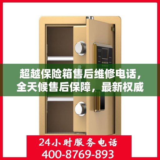 超越保险箱售后维修电话，全天候售后保障，最新权威推荐热线