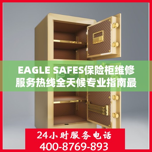EAGLE SAFES保险柜维修服务热线全天候专业指南最新攻略