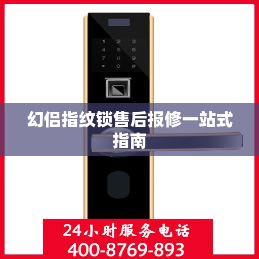 幻侣指纹锁售后报修一站式指南