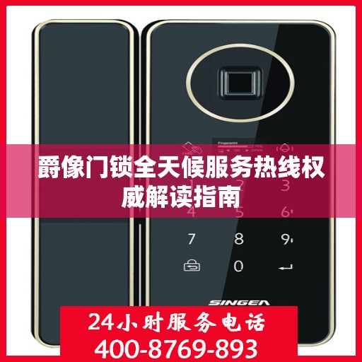 爵像门锁全天候服务热线权威解读指南