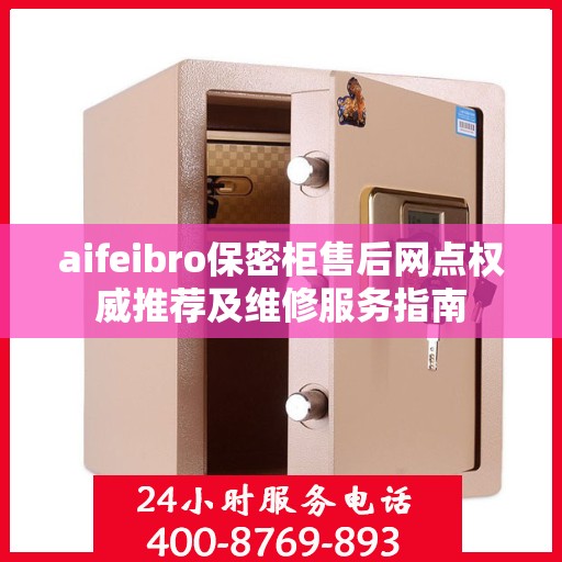 aifeibro保密柜售后网点权威推荐及维修服务指南