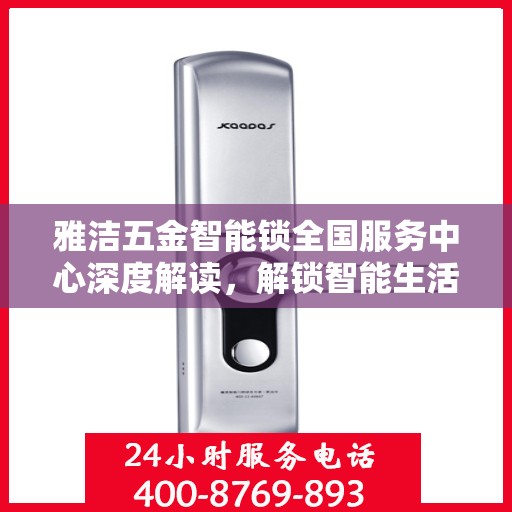 雅洁五金智能锁全国服务中心深度解读，解锁智能生活新篇章