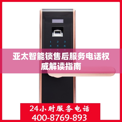 亚太智能锁售后服务电话权威解读指南
