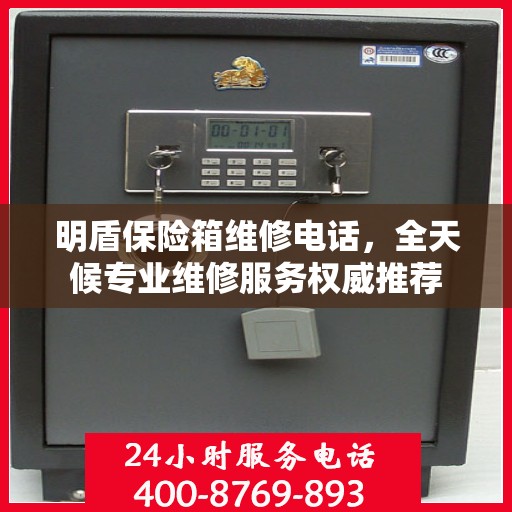 明盾保险箱维修电话，全天候专业维修服务权威推荐