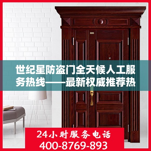 世纪星防盗门全天候人工服务热线——最新权威推荐热线电话号码