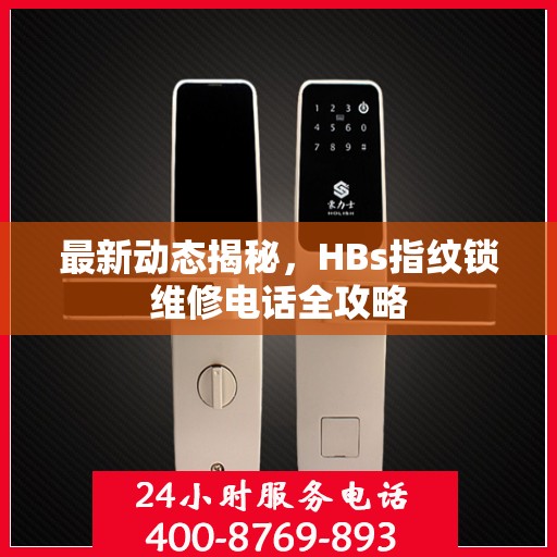 最新动态揭秘，HBs指纹锁维修电话全攻略