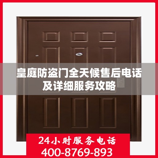 皇庭防盗门全天候售后电话及详细服务攻略
