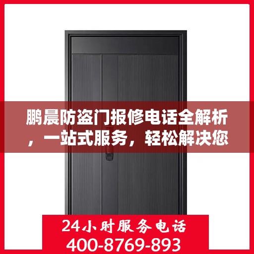 鹏晨防盗门报修电话全解析，一站式服务，轻松解决您的维修难题