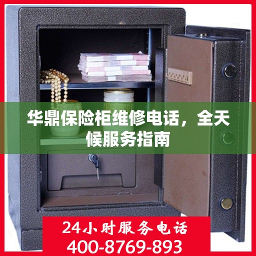 华鼎保险柜维修电话，全天候服务指南