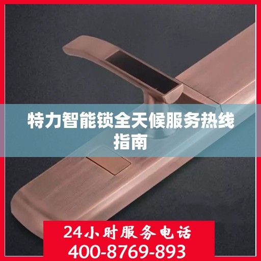特力智能锁全天候服务热线指南