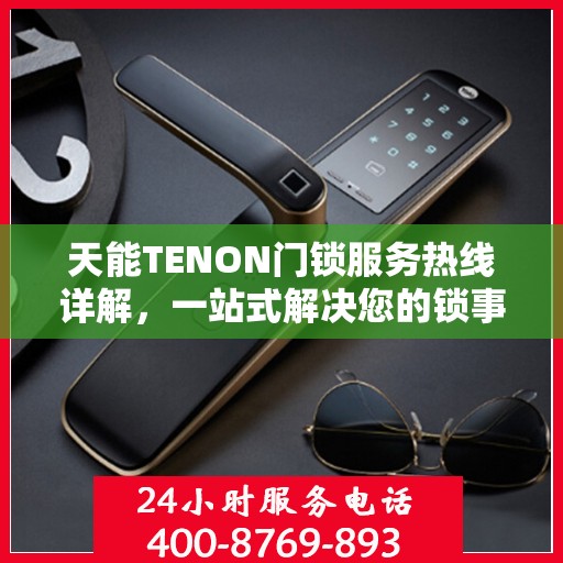 天能TENON门锁服务热线详解，一站式解决您的锁事需求