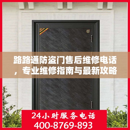 路路通防盗门售后维修电话，专业维修指南与最新攻略