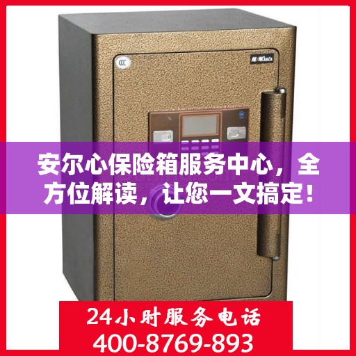 安尔心保险箱服务中心，全方位解读，让您一文搞定！