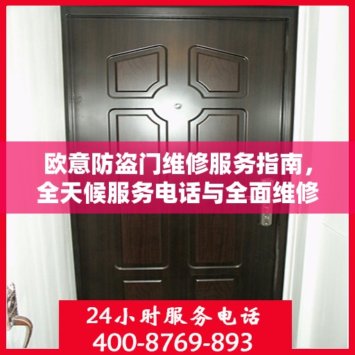 欧意防盗门维修服务指南，全天候服务电话与全面维修攻略
