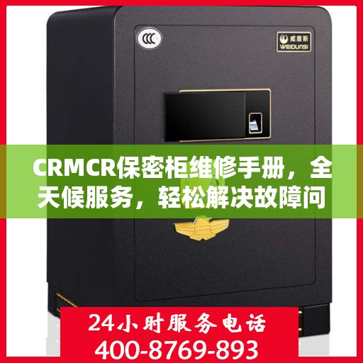 CRMCR保密柜维修手册，全天候服务，轻松解决故障问题