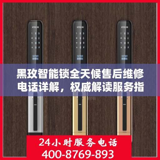 黑玫智能锁全天候售后维修电话详解，权威解读服务指南