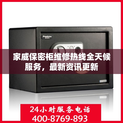 家威保密柜维修热线全天候服务，最新资讯更新