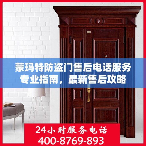 蒙玛特防盗门售后电话服务专业指南，最新售后攻略