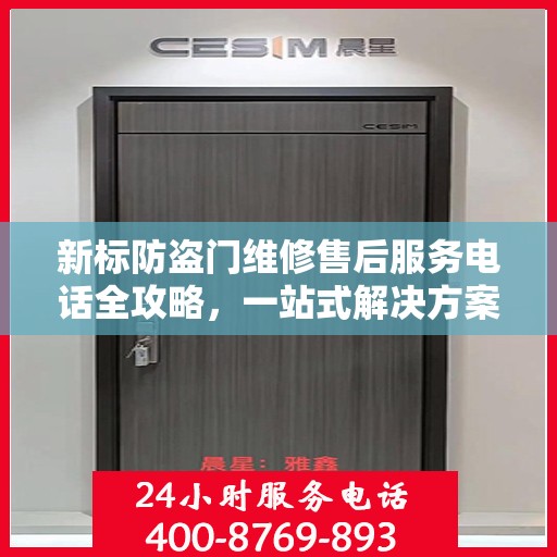 新标防盗门维修售后服务电话全攻略，一站式解决方案，让您无忧！