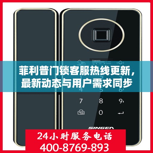 菲利普门锁客服热线更新，最新动态与用户需求同步