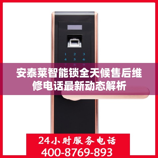 安泰莱智能锁全天候售后维修电话最新动态解析