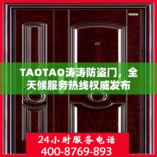 TAOTAO涛涛防盗门，全天候服务热线权威发布