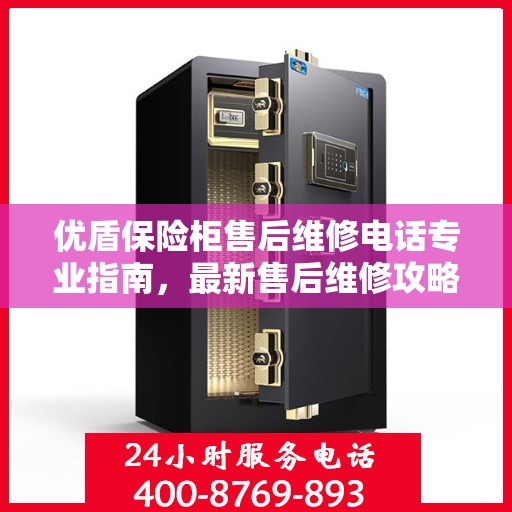 优盾保险柜售后维修电话专业指南，最新售后维修攻略与联系方式