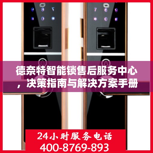 德奈特智能锁售后服务中心，决策指南与解决方案手册