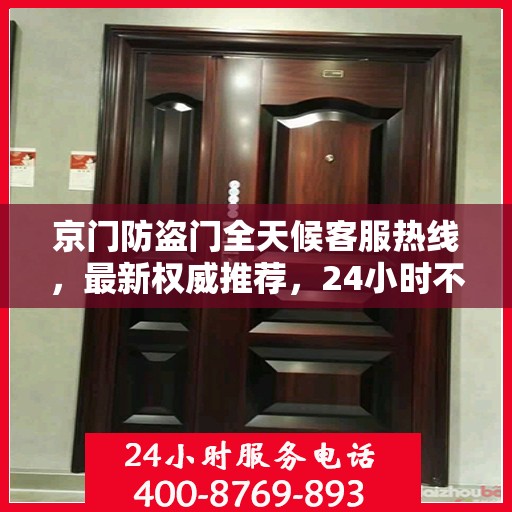 京门防盗门全天候客服热线，最新权威推荐，24小时不打烊服务