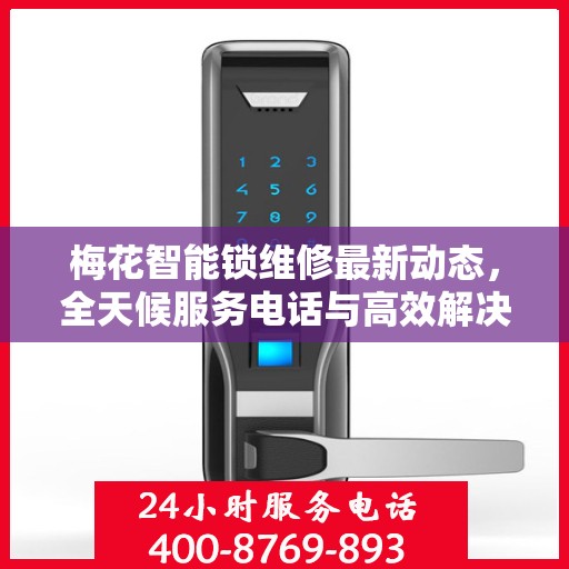梅花智能锁维修最新动态，全天候服务电话与高效解决方案