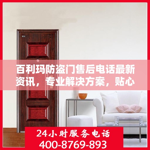 百利玛防盗门售后电话最新资讯，专业解决方案，贴心服务保障您的安全需求