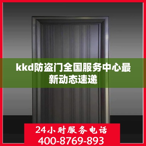 kkd防盗门全国服务中心最新动态速递