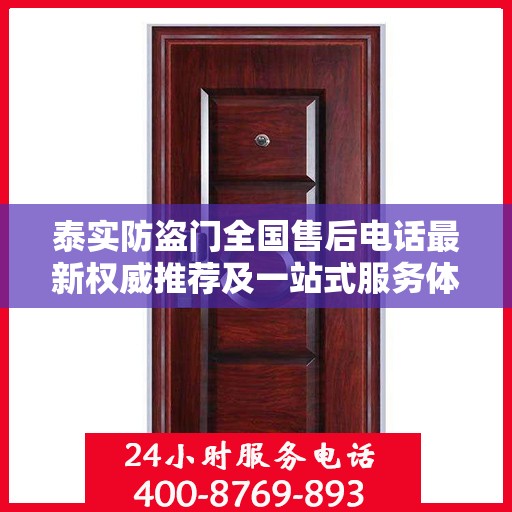 泰实防盗门全国售后电话最新权威推荐及一站式服务体验
