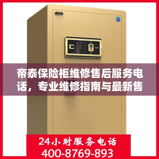 帝泰保险柜维修售后服务电话，专业维修指南与最新售后攻略