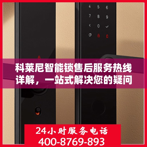 科莱尼智能锁售后服务热线详解，一站式解决您的疑问与需求