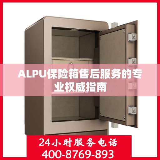 ALPU保险箱售后服务的专业权威指南