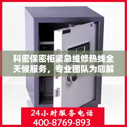 科密保密柜紧急维修热线全天候服务，专业团队为您解答疑虑
