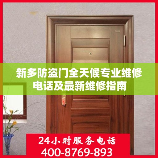 新多防盗门全天候专业维修电话及最新维修指南
