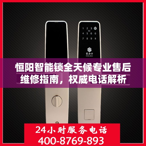 恒阳智能锁全天候专业售后维修指南，权威电话解析