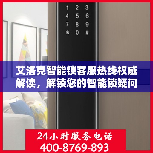 艾洛克智能锁客服热线权威解读，解锁您的智能锁疑问与需求