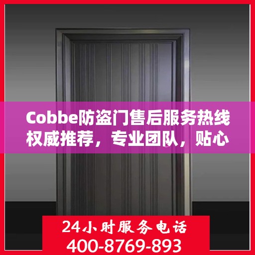 Cobbe防盗门售后服务热线权威推荐，专业团队，贴心服务