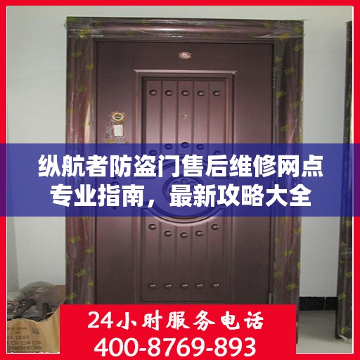 纵航者防盗门售后维修网点专业指南，最新攻略大全