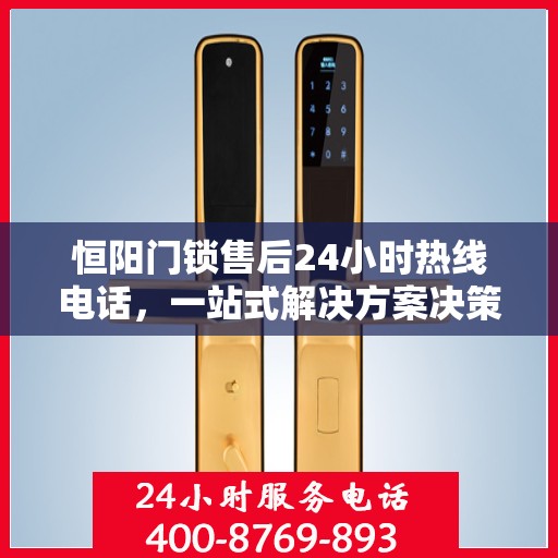 恒阳门锁售后24小时热线电话，一站式解决方案决策指南