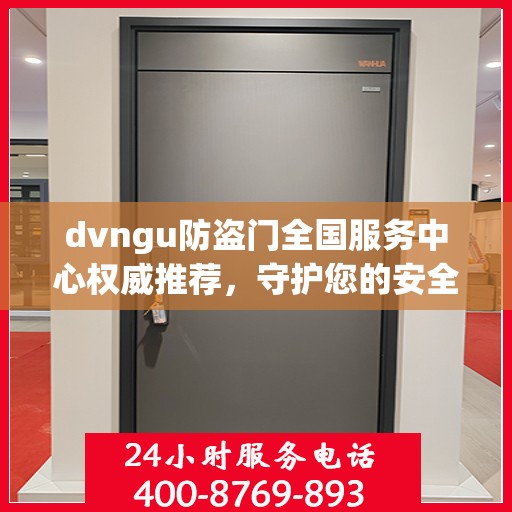 dvngu防盗门全国服务中心权威推荐，守护您的安全之门