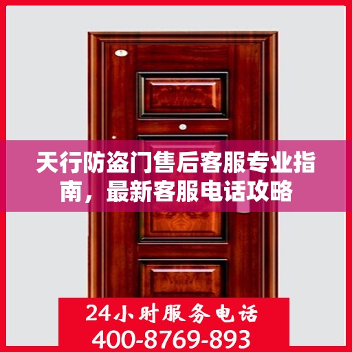 天行防盗门售后客服专业指南，最新客服电话攻略