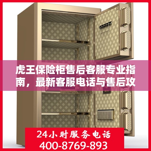 虎王保险柜售后客服专业指南，最新客服电话与售后攻略