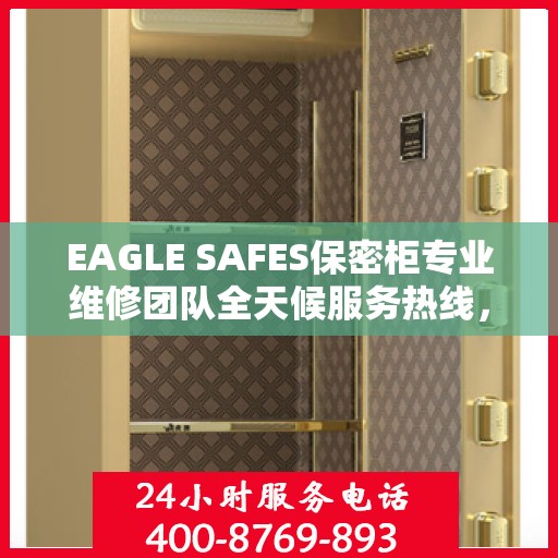 EAGLE SAFES保密柜专业维修团队全天候服务热线，权威推荐与最新维修资讯