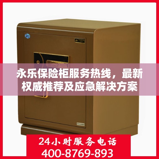 永乐保险柜服务热线，最新权威推荐及应急解决方案