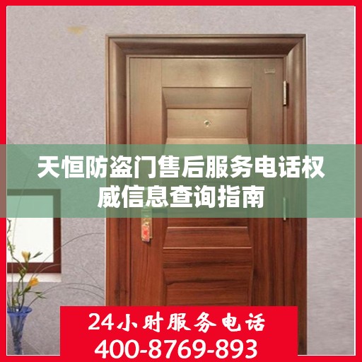 天恒防盗门售后服务电话权威信息查询指南